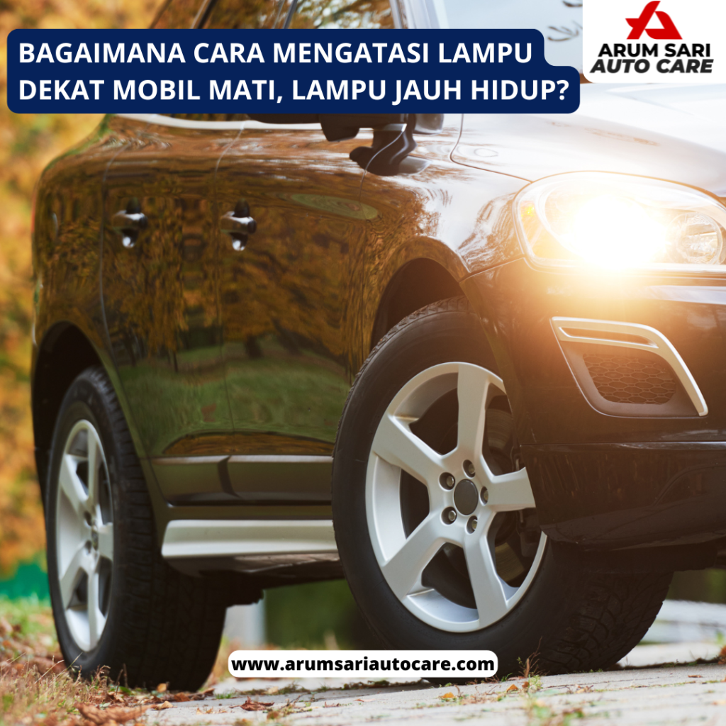 Bagaimana Cara Mengatasi Lampu Dekat Mobil Mati, Lampu Jauh Hidup