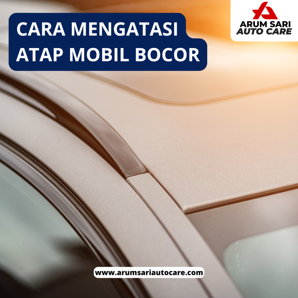 Cara Mengatasi Atap Mobil Bocor