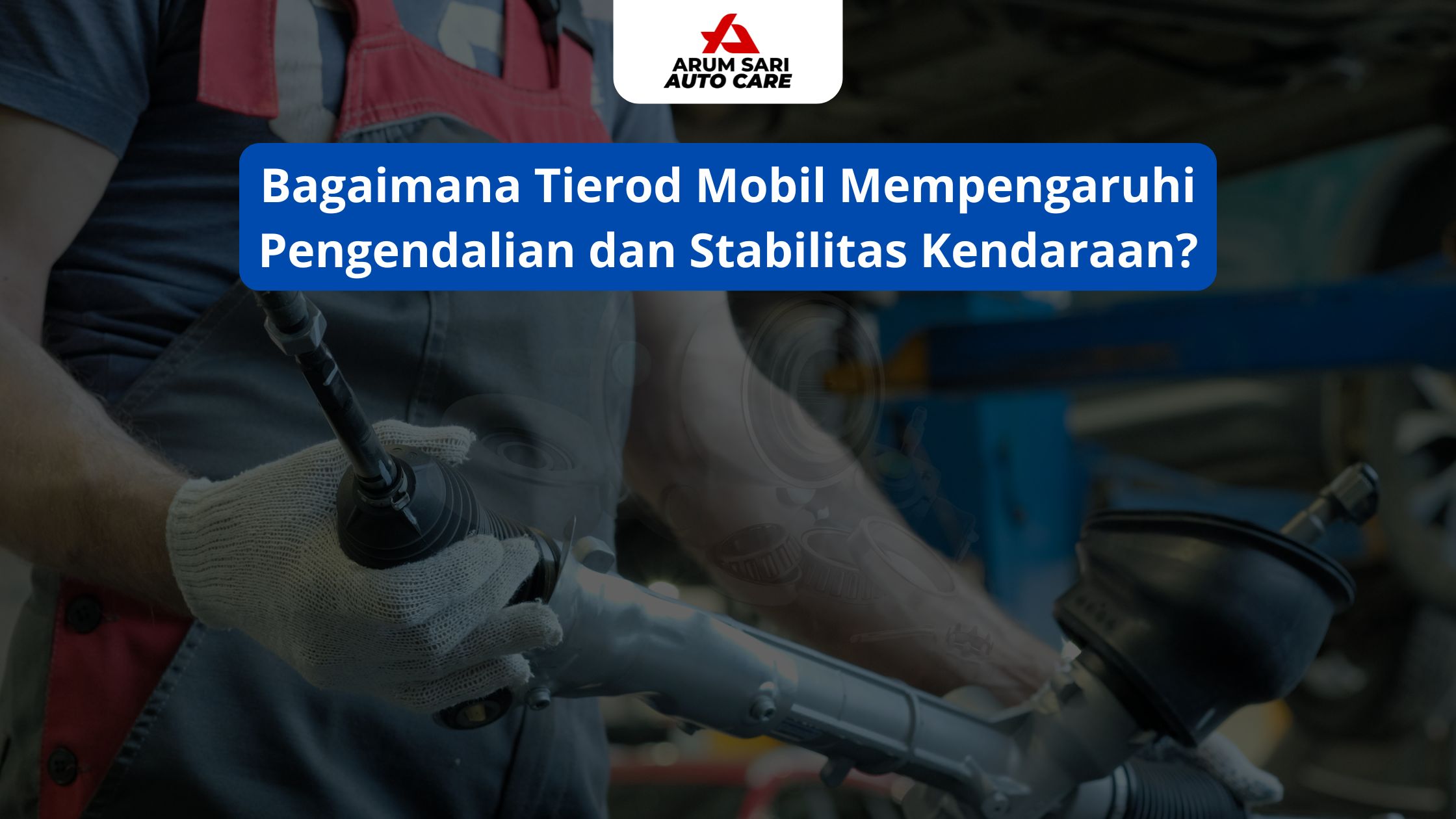 Bagaimana Tierod Mobil Mempengaruhi Pengendalian dan Stabilitas Kendaraan?