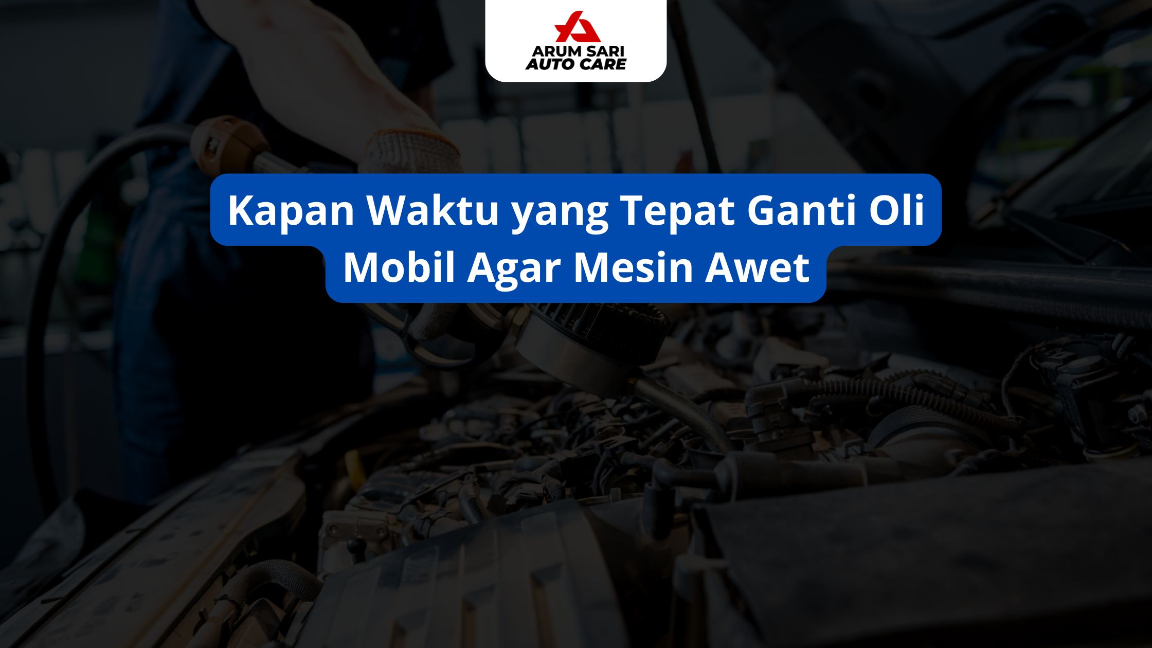 Kapan Waktu yang Tepat Ganti Oli Mobil Agar Mesin Awet