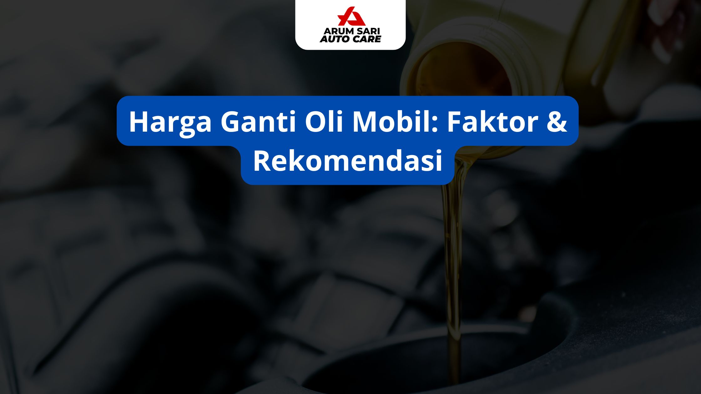 Harga Ganti Oli Mobil: Faktor & Rekomendasi