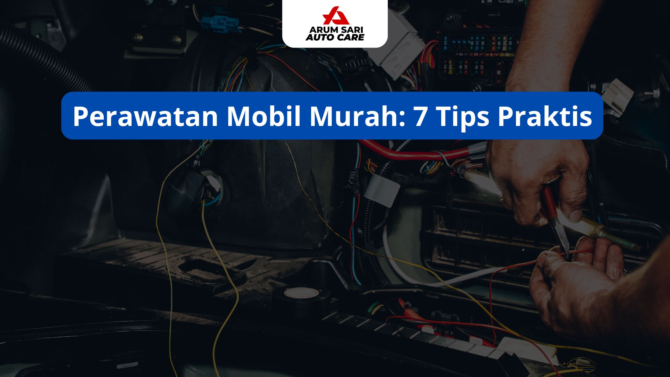 Perawatan Mobil Murah: 7 Tips Praktis