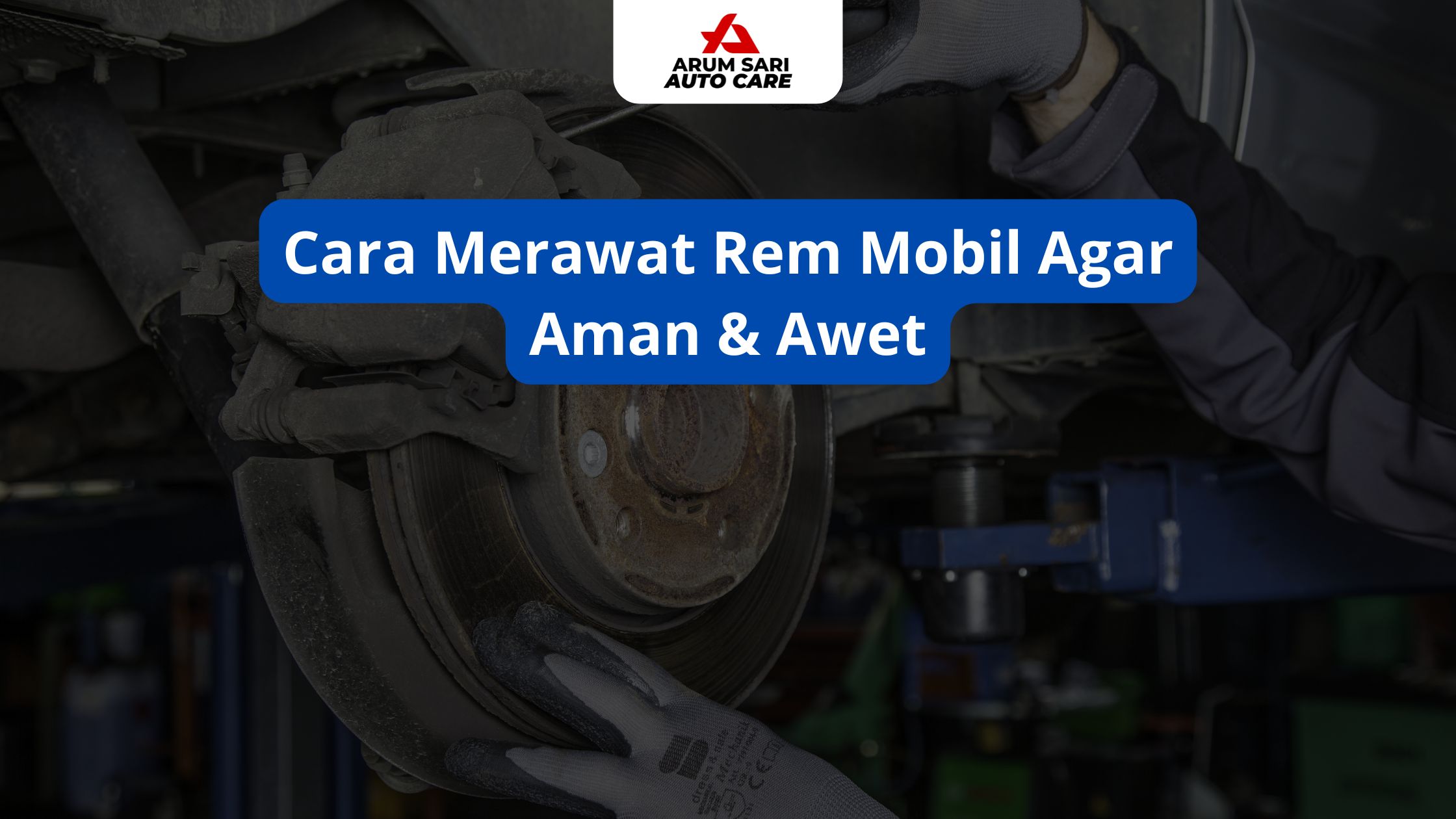 Cara Merawat Rem Mobil Agar Aman & Awet
