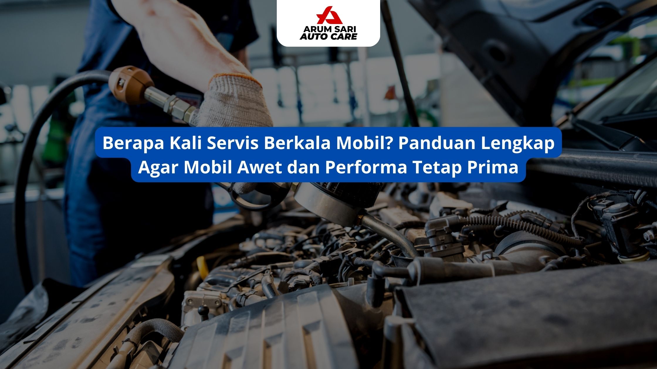 Berapa Kali Servis Berkala Mobil? Panduan Lengkap Agar Mobil Awet dan Performa Tetap Prima