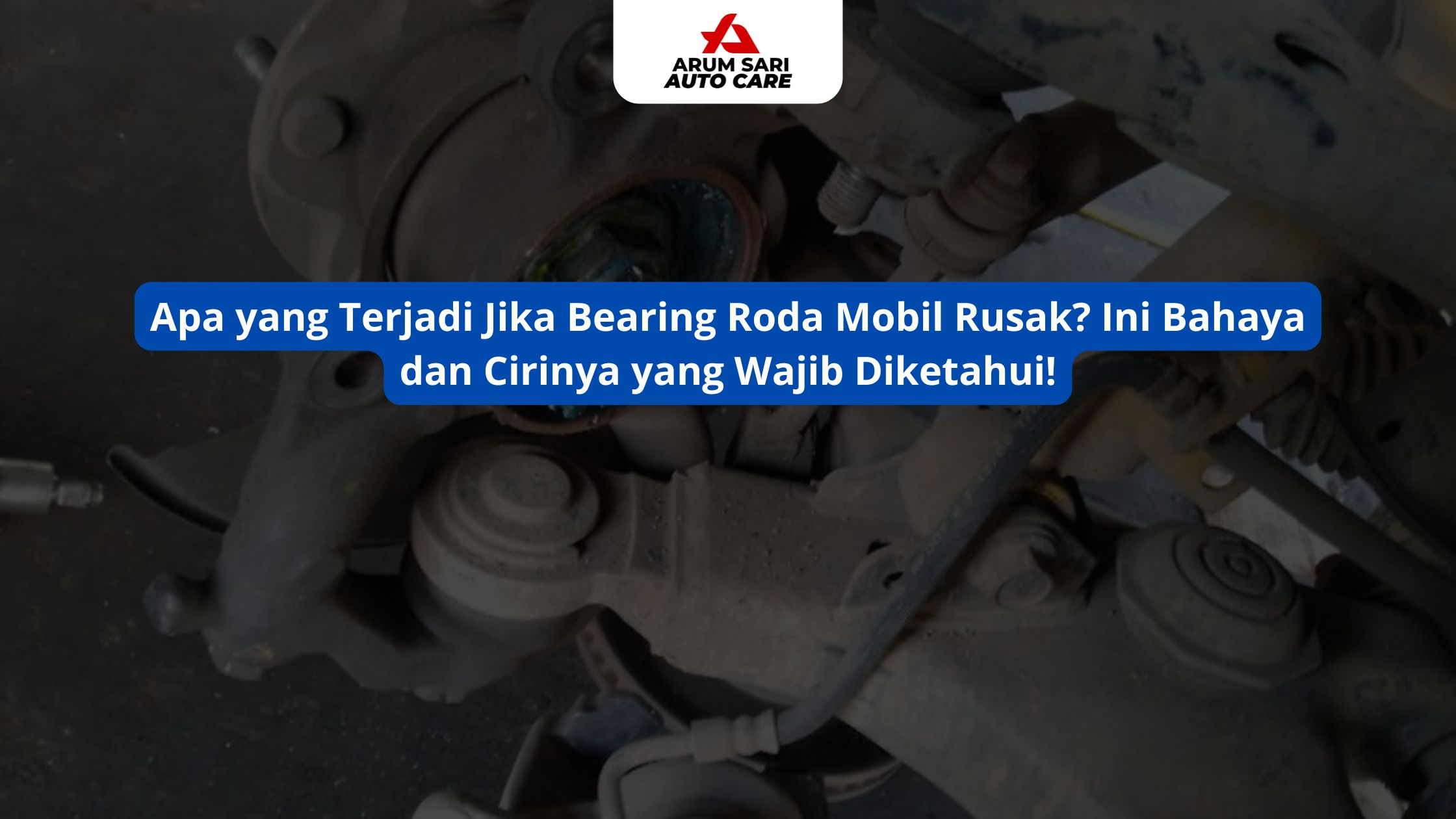 Apa yang Terjadi Jika Bearing Roda Mobil Rusak? Ini Bahaya dan Cirinya yang Wajib Diketahui!