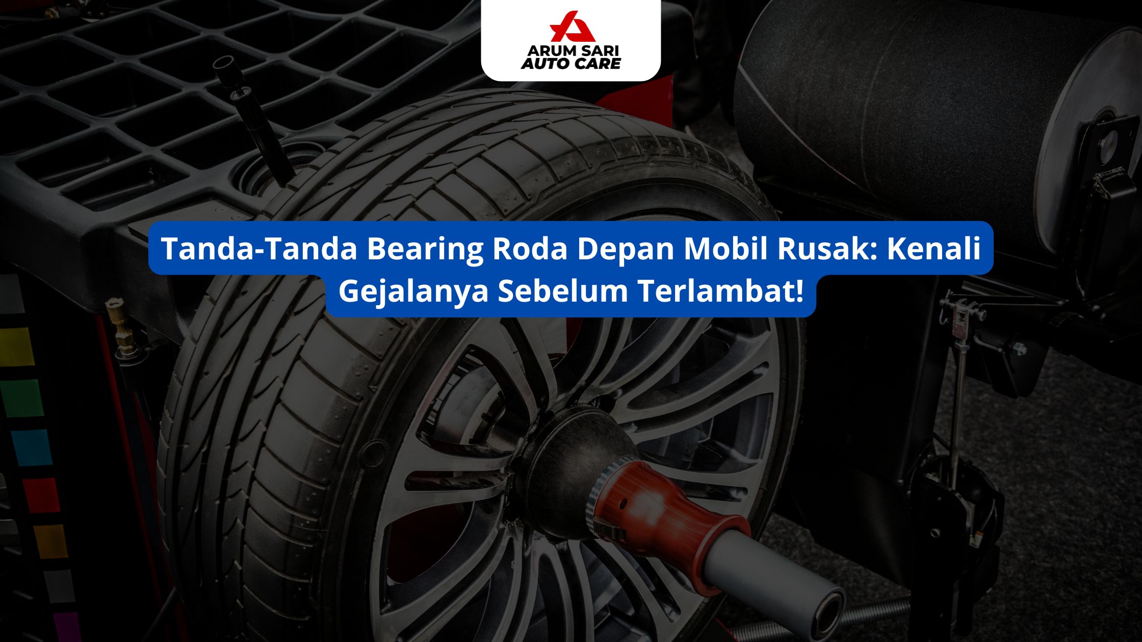 Tanda-Tanda Bearing Roda Depan Mobil Rusak: Kenali Gejalanya Sebelum Terlambat!