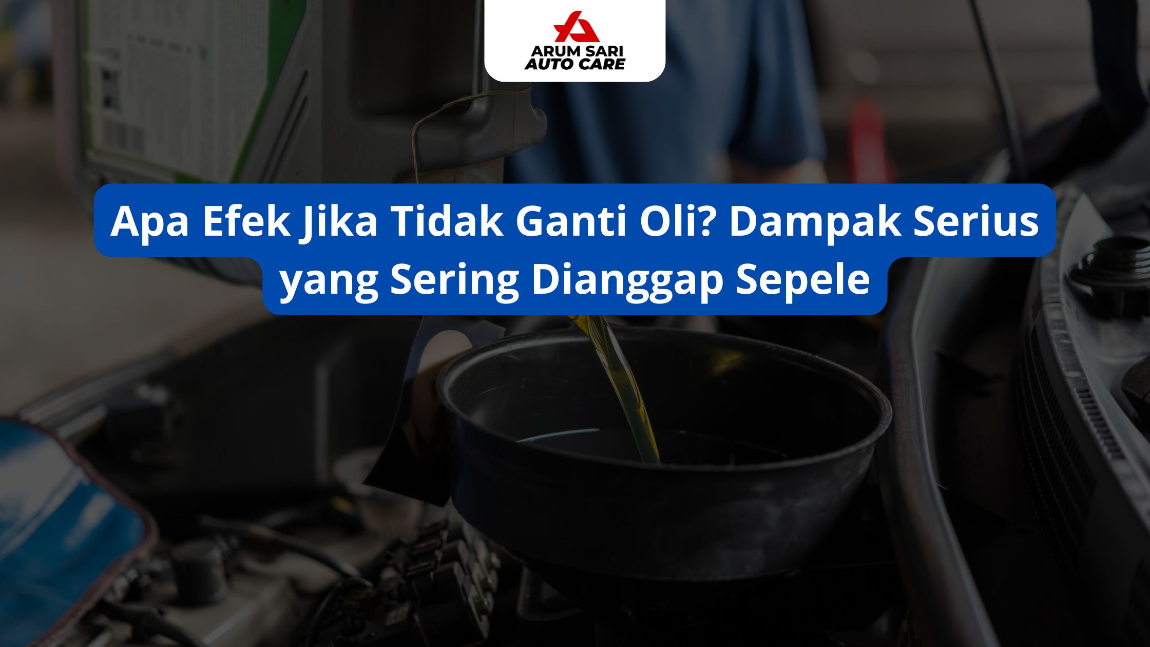 Apa Efek Jika Tidak Ganti Oli? Dampak Serius yang Sering Dianggap Sepele
