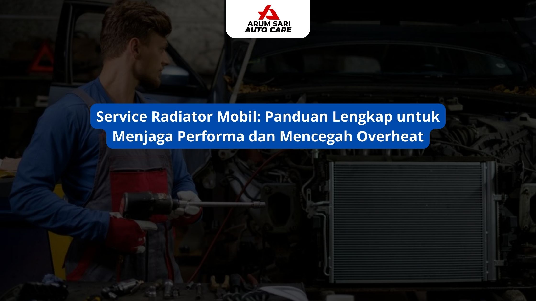 Service Radiator Mobil: Panduan Lengkap untuk Menjaga Performa dan Mencegah Overheat