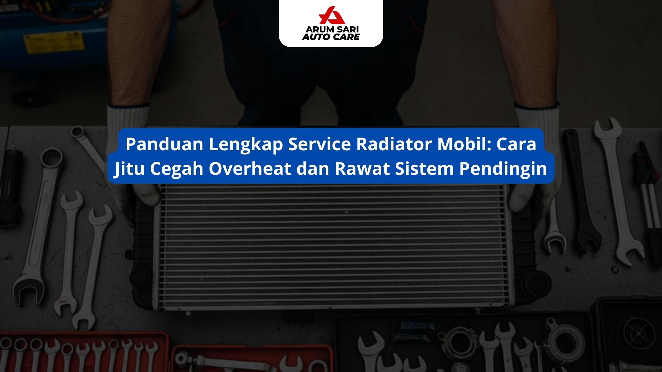 Panduan Lengkap Service Radiator Mobil: Cara Jitu Cegah Overheat dan Rawat Sistem Pendingin