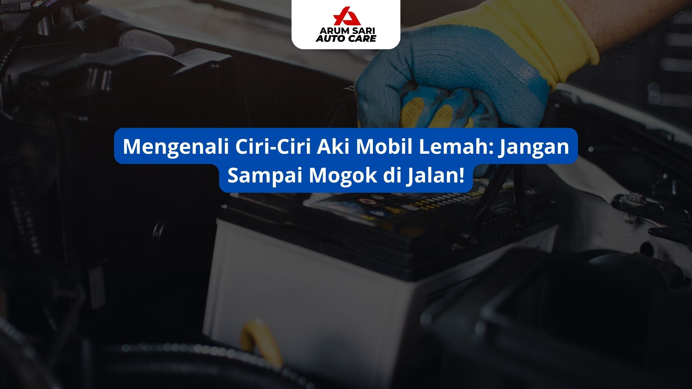 Mengenali Ciri-Ciri Aki Mobil Lemah: Jangan Sampai Mogok di Jalan!